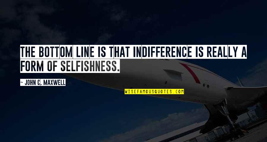 Ridurre Dimensioni Quotes By John C. Maxwell: The bottom line is that indifference is really Ridurre Dimensioni Quotes By John C. Maxwell: The bottom line is that indifference is really