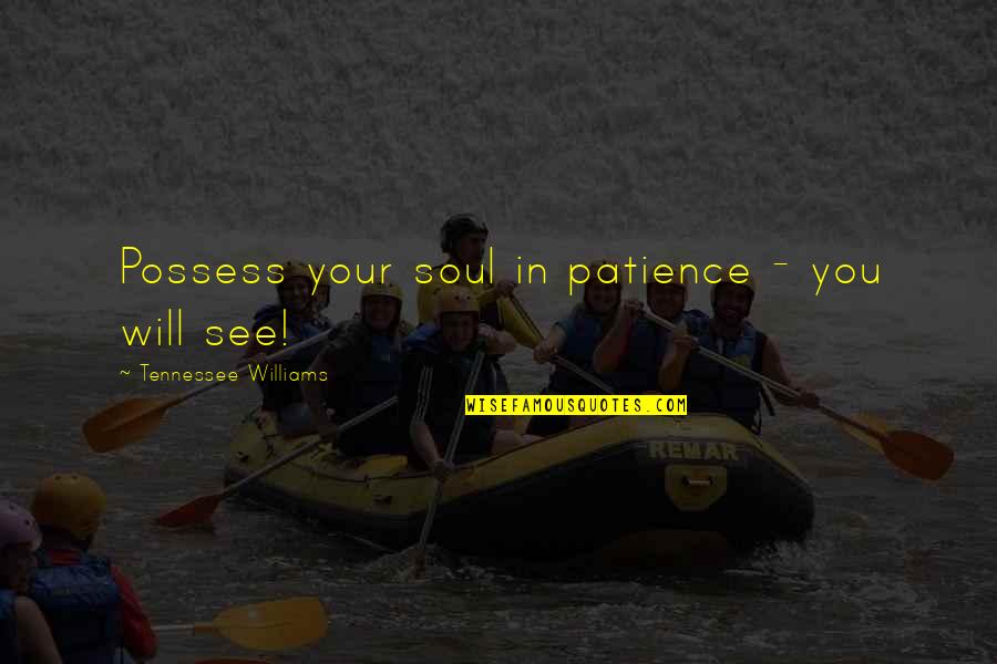 Ridwaan Gouse Quotes By Tennessee Williams: Possess your soul in patience - you will Ridwaan Gouse Quotes By Tennessee Williams: Possess your soul in patience - you will