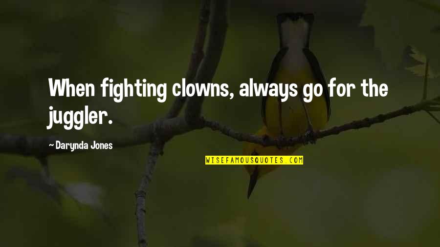 Ridyadh Quotes By Darynda Jones: When fighting clowns, always go for the juggler. Ridyadh Quotes By Darynda Jones: When fighting clowns, always go for the juggler.