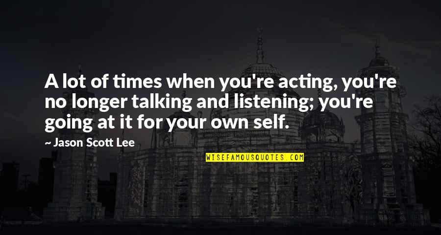 Riebeek College Quotes By Jason Scott Lee: A lot of times when you're acting, you're Riebeek College Quotes By Jason Scott Lee: A lot of times when you're acting, you're