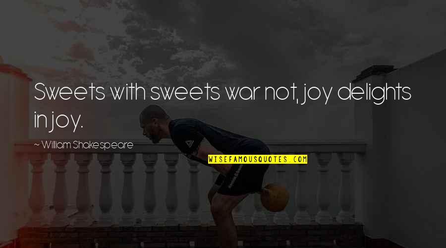 Riebeek College Quotes By William Shakespeare: Sweets with sweets war not, joy delights in Riebeek College Quotes By William Shakespeare: Sweets with sweets war not, joy delights in