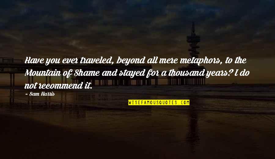 Rieber Construction Quotes By Sam Harris: Have you ever traveled, beyond all mere metaphors, Rieber Construction Quotes By Sam Harris: Have you ever traveled, beyond all mere metaphors,