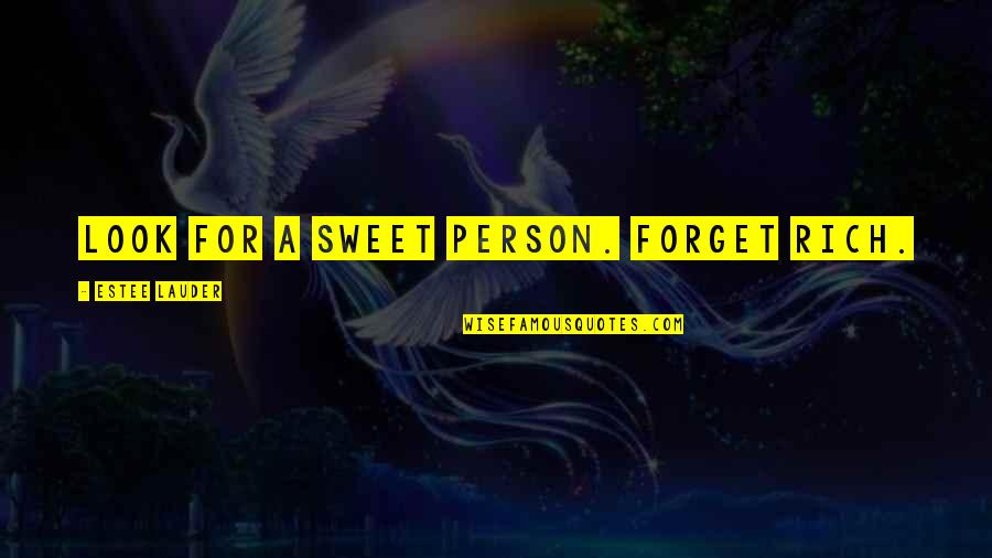 Rieber Fohs Quotes By Estee Lauder: Look for a sweet person. Forget rich. Rieber Fohs Quotes By Estee Lauder: Look for a sweet person. Forget rich.