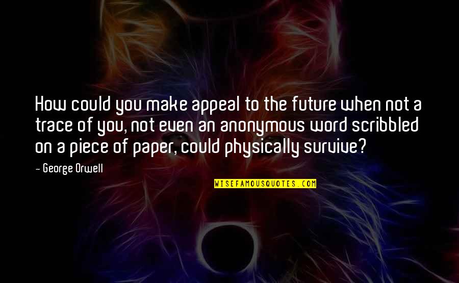 Rieber Fohs Quotes By George Orwell: How could you make appeal to the future Rieber Fohs Quotes By George Orwell: How could you make appeal to the future