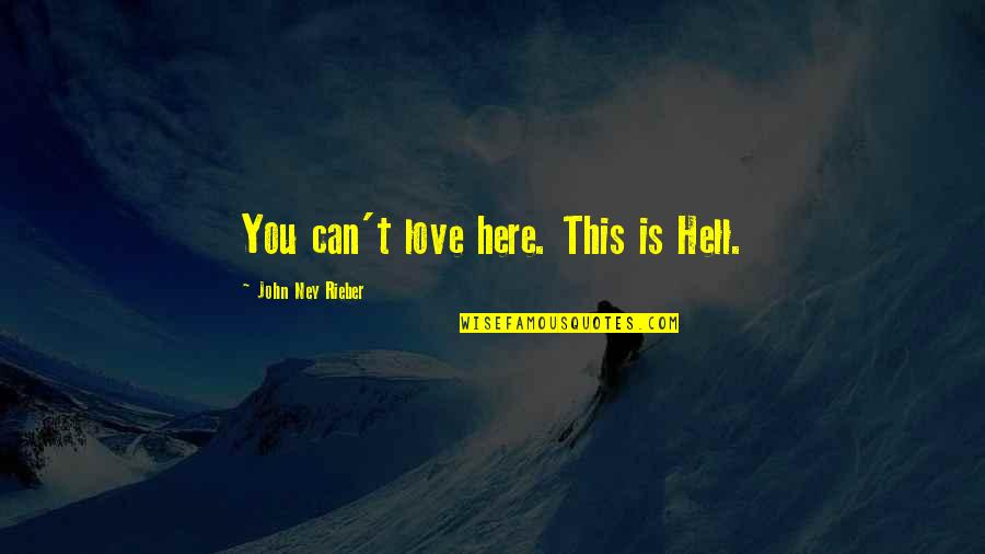 Rieber Quotes By John Ney Rieber: You can't love here. This is Hell. Rieber Quotes By John Ney Rieber: You can't love here. This is Hell.