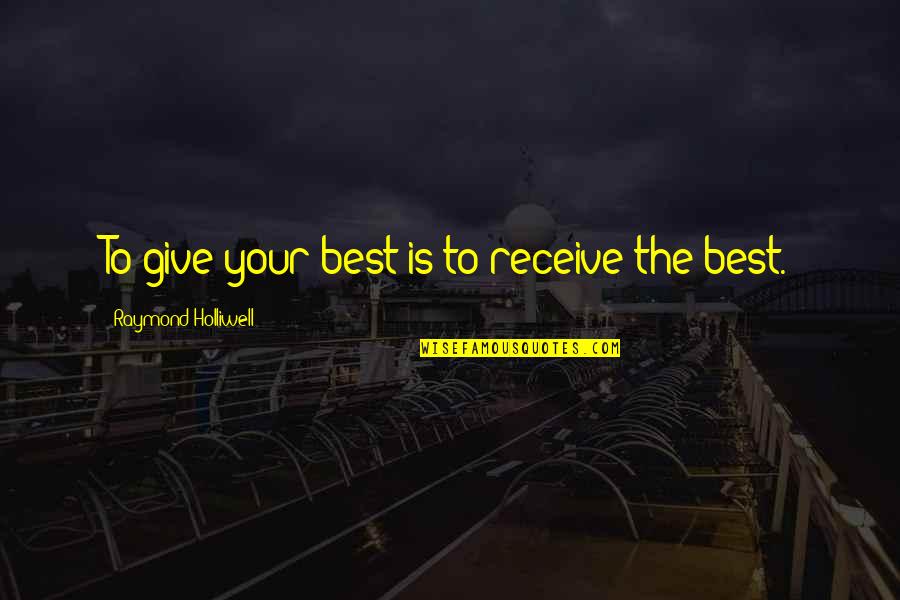 Riebling Farm Quotes By Raymond Holliwell: To give your best is to receive the