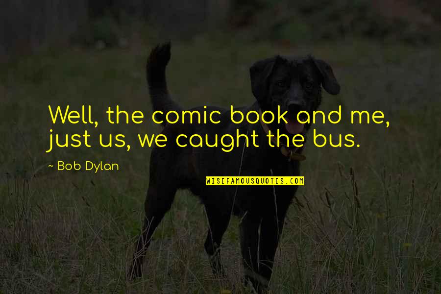 Riebock Quotes By Bob Dylan: Well, the comic book and me, just us,