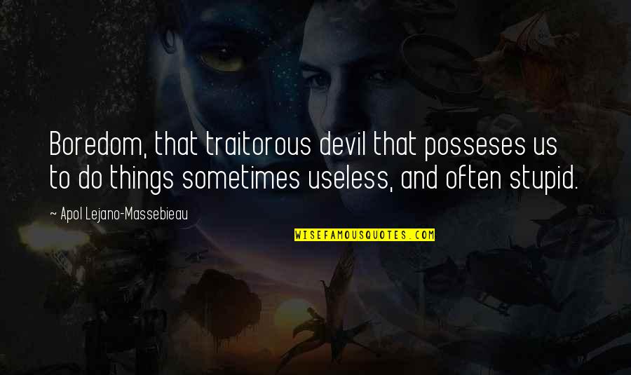 Riebold Station Quotes By Apol Lejano-Massebieau: Boredom, that traitorous devil that posseses us to Riebold Station Quotes By Apol Lejano-Massebieau: Boredom, that traitorous devil that posseses us to