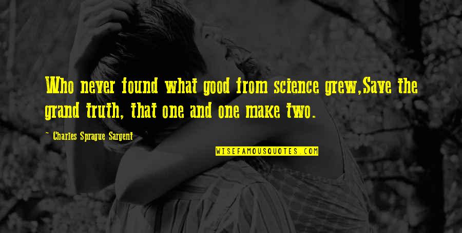 Riecco Delavega Quotes By Charles Sprague Sargent: Who never found what good from science grew,Save Riecco Delavega Quotes By Charles Sprague Sargent: Who never found what good from science grew,Save