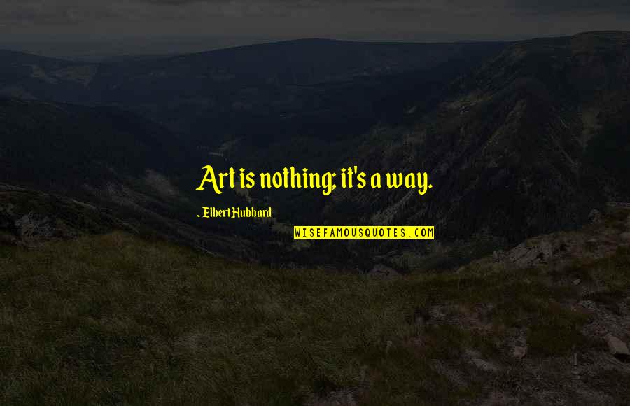 Riechedly Bazoer Quotes By Elbert Hubbard: Art is nothing; it's a way.