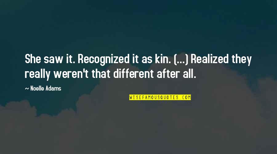 Riechedly Bazoer Quotes By Noelle Adams: She saw it. Recognized it as kin. (...)