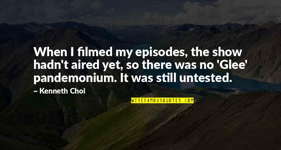 Riechen Und Quotes By Kenneth Choi: When I filmed my episodes, the show hadn't
