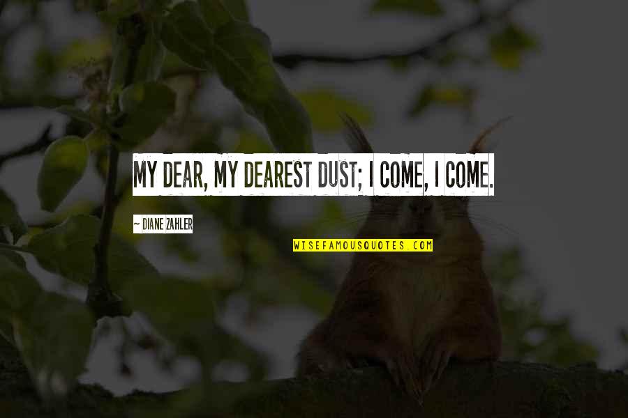 Riecher Quotes By Diane Zahler: My dear, my dearest dust; I come, I