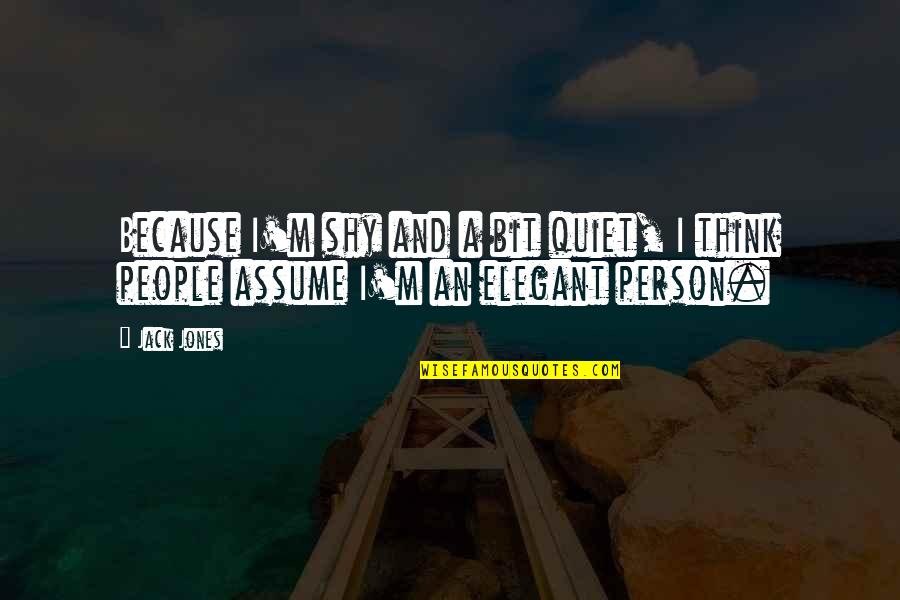 Riechmann Bros Quotes By Jack Jones: Because I'm shy and a bit quiet, I