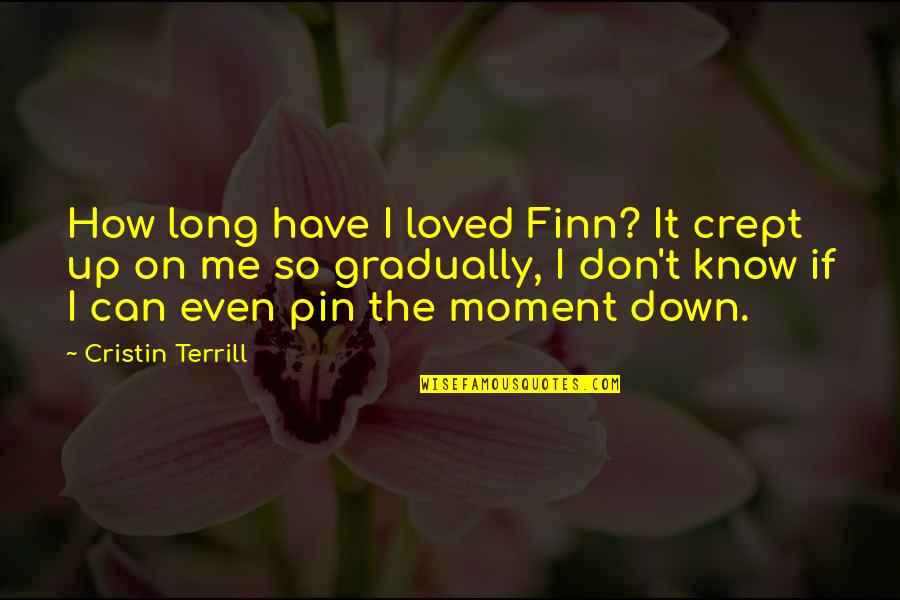Riechmann John Quotes By Cristin Terrill: How long have I loved Finn? It crept