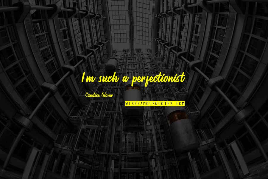 Riecken Home Quotes By Candice Glover: I'm such a perfectionist. Riecken Home Quotes By Candice Glover: I'm such a perfectionist.
