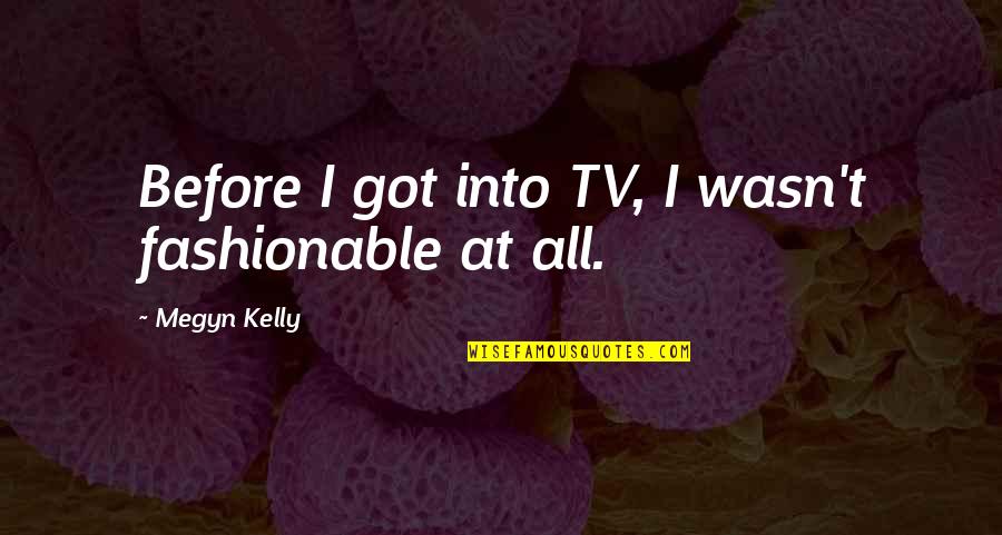 Riecken Home Quotes By Megyn Kelly: Before I got into TV, I wasn't fashionable Riecken Home Quotes By Megyn Kelly: Before I got into TV, I wasn't fashionable