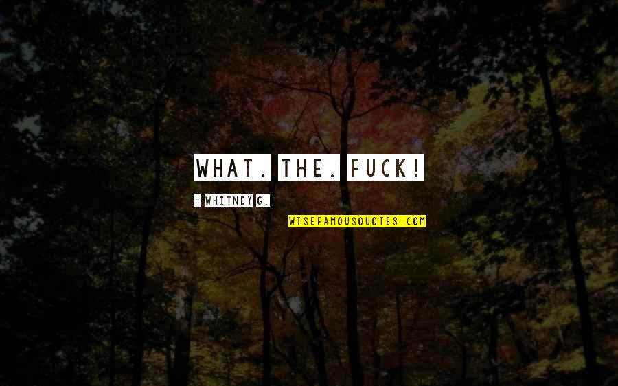 Rieckens Quotes By Whitney G.: WHAT. THE. FUCK!
