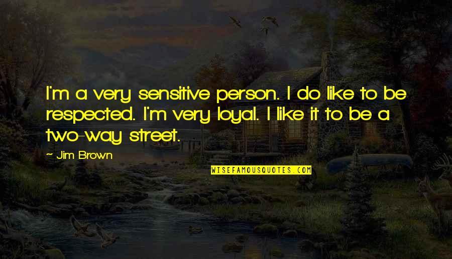 Riecker Quotes By Jim Brown: I'm a very sensitive person. I do like