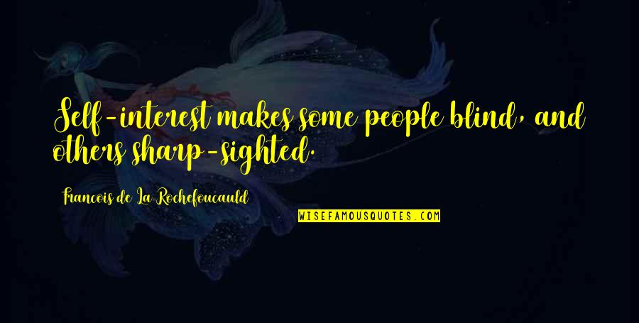 Rieckermann Vietnam Quotes By Francois De La Rochefoucauld: Self-interest makes some people blind, and others sharp-sighted. Rieckermann Vietnam Quotes By Francois De La Rochefoucauld: Self-interest makes some people blind, and others sharp-sighted.