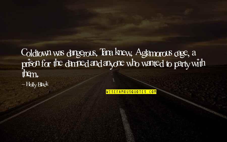 Rieckermann Vietnam Quotes By Holly Black: Coldtown was dangerous. Tana knew. A glamorous cage, Rieckermann Vietnam Quotes By Holly Black: Coldtown was dangerous. Tana knew. A glamorous cage,