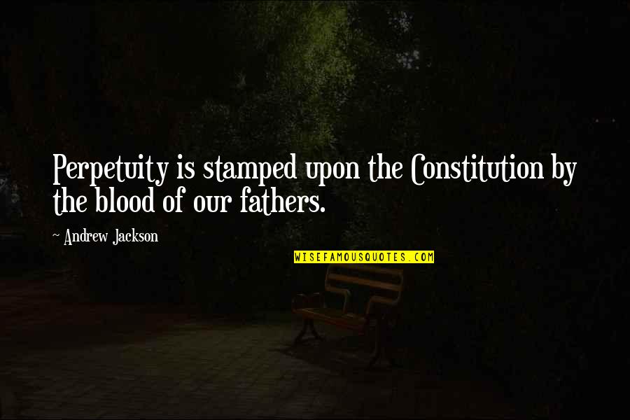 Rieckers Quotes By Andrew Jackson: Perpetuity is stamped upon the Constitution by the