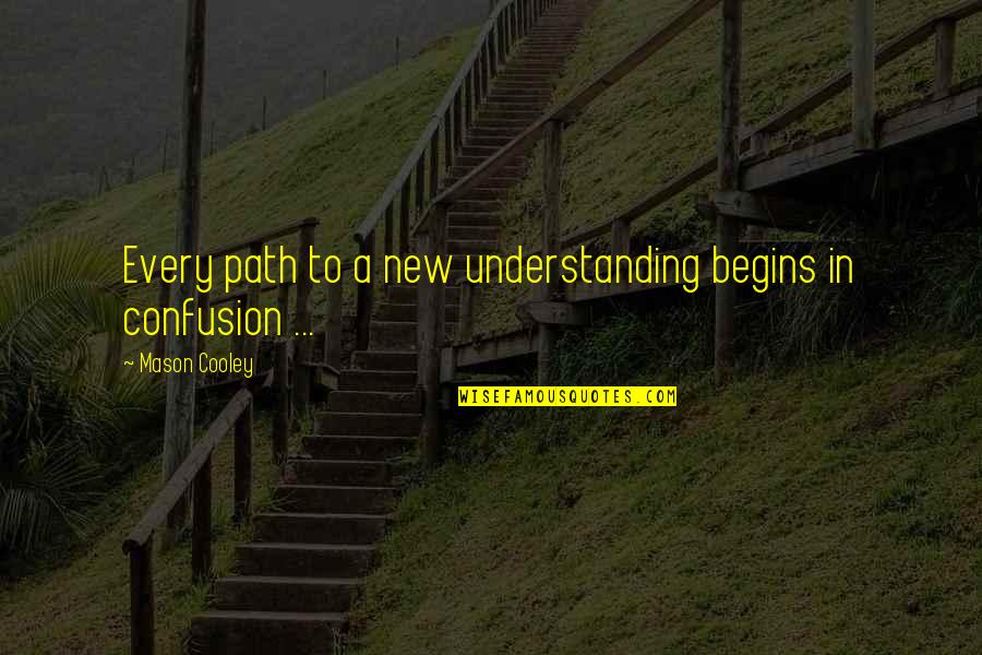 Rieckers Quotes By Mason Cooley: Every path to a new understanding begins in