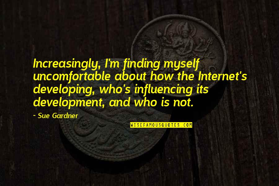 Rieckers Quotes By Sue Gardner: Increasingly, I'm finding myself uncomfortable about how the