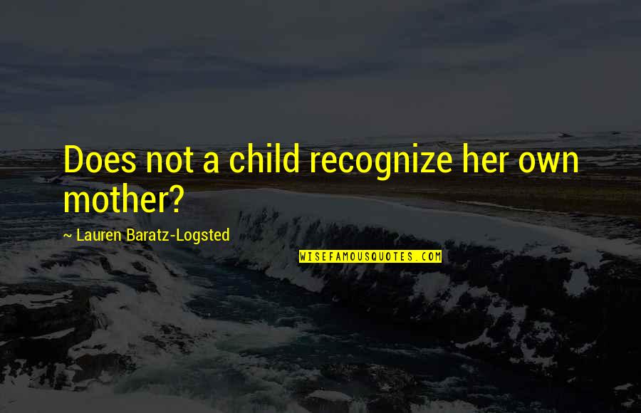 Rieckhoff Garage Quotes By Lauren Baratz-Logsted: Does not a child recognize her own mother?