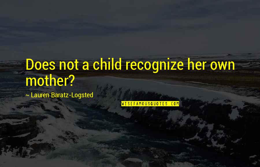 Rieckhoff Garage Quotes By Lauren Baratz-Logsted: Does not a child recognize her own mother? Rieckhoff Garage Quotes By Lauren Baratz-Logsted: Does not a child recognize her own mother?