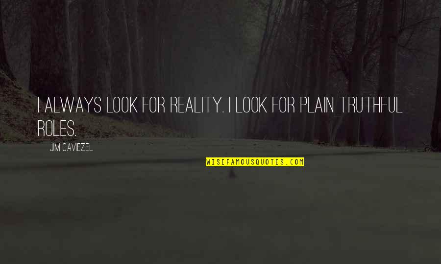 Riedality Quotes By Jim Caviezel: I always look for reality. I look for Riedality Quotes By Jim Caviezel: I always look for reality. I look for