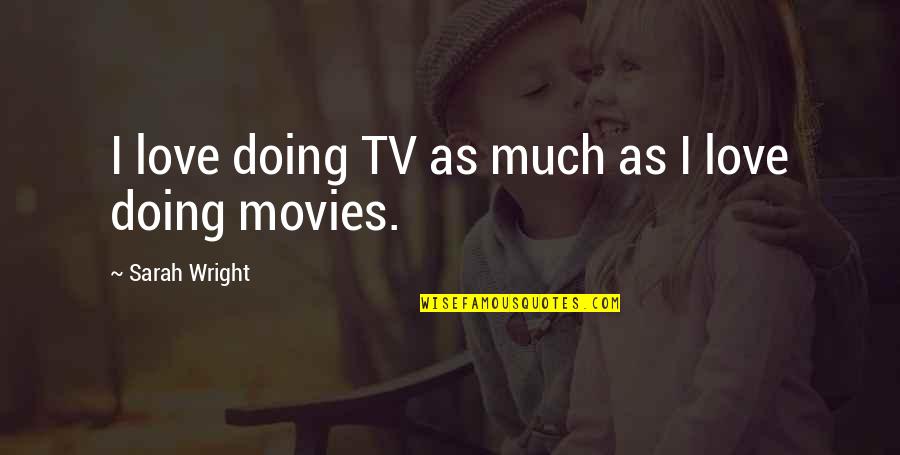 Riederinger Hafnerei Quotes By Sarah Wright: I love doing TV as much as I Riederinger Hafnerei Quotes By Sarah Wright: I love doing TV as much as I