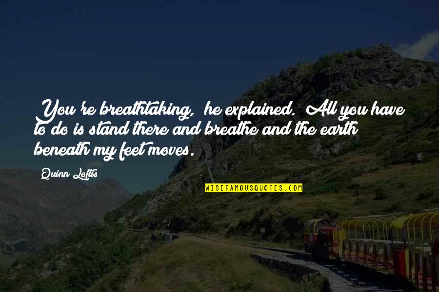 Riedesel Forest Quotes By Quinn Loftis: You're breathtaking," he explained. "All you have to Riedesel Forest Quotes By Quinn Loftis: You're breathtaking," he explained. "All you have to