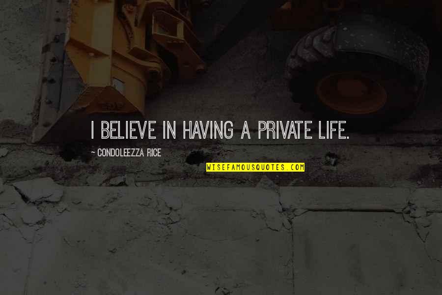Riediger Quotes By Condoleezza Rice: I believe in having a private life. Riediger Quotes By Condoleezza Rice: I believe in having a private life.