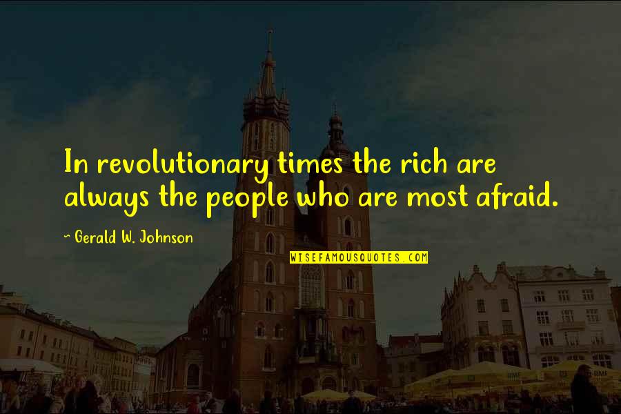 Riedinger Caire Quotes By Gerald W. Johnson: In revolutionary times the rich are always the