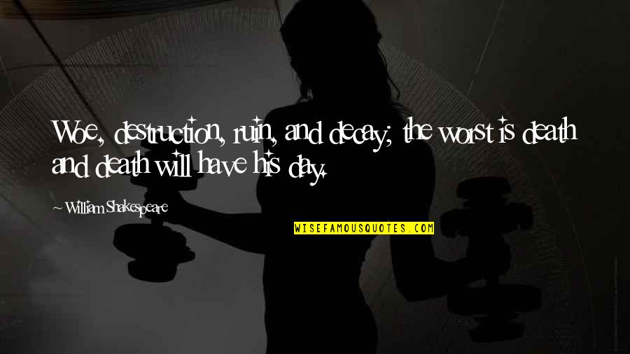 Riedinger Oertle Quotes By William Shakespeare: Woe, destruction, ruin, and decay; the worst is Riedinger Oertle Quotes By William Shakespeare: Woe, destruction, ruin, and decay; the worst is