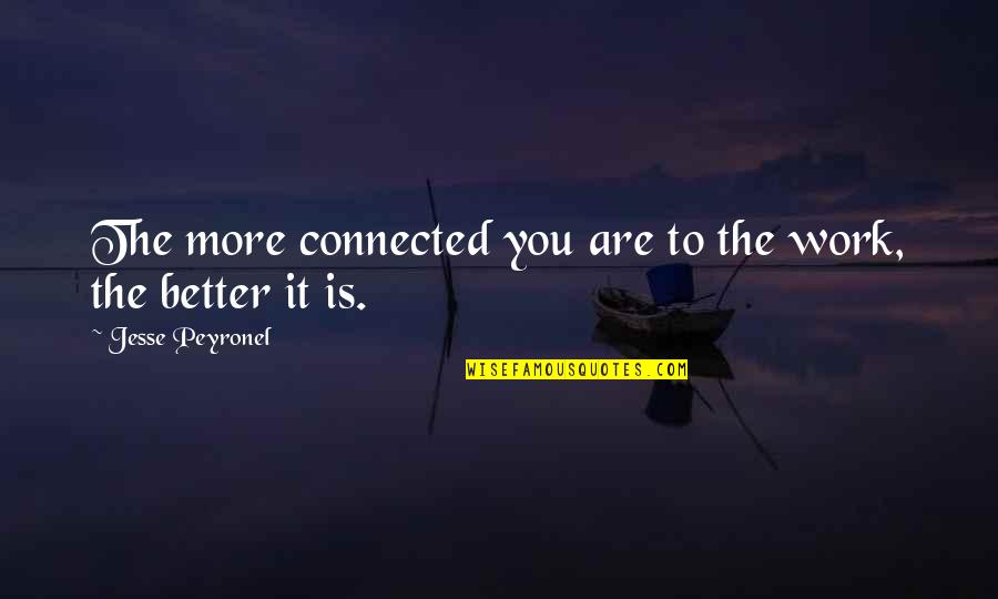 Riedlinger Posting Quotes By Jesse Peyronel: The more connected you are to the work,