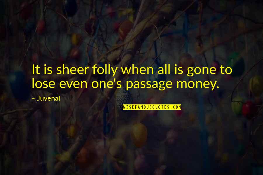 Riedlinger Quotes By Juvenal: It is sheer folly when all is gone