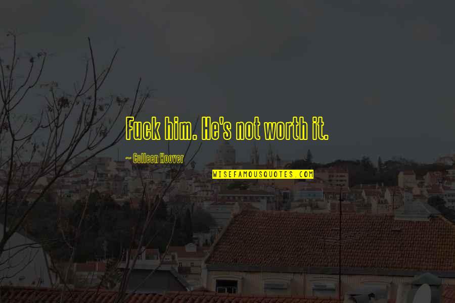 Riedlmayer Quotes By Colleen Hoover: Fuck him. He's not worth it. Riedlmayer Quotes By Colleen Hoover: Fuck him. He's not worth it.