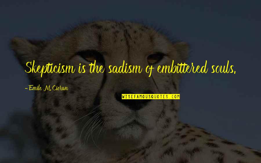 Riedlmayer Quotes By Emile M. Cioran: Skepticism is the sadism of embittered souls. Riedlmayer Quotes By Emile M. Cioran: Skepticism is the sadism of embittered souls.