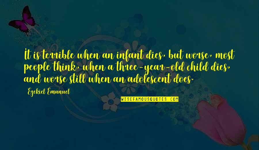 Riedtemple Quotes By Ezekiel Emanuel: It is terrible when an infant dies, but Riedtemple Quotes By Ezekiel Emanuel: It is terrible when an infant dies, but