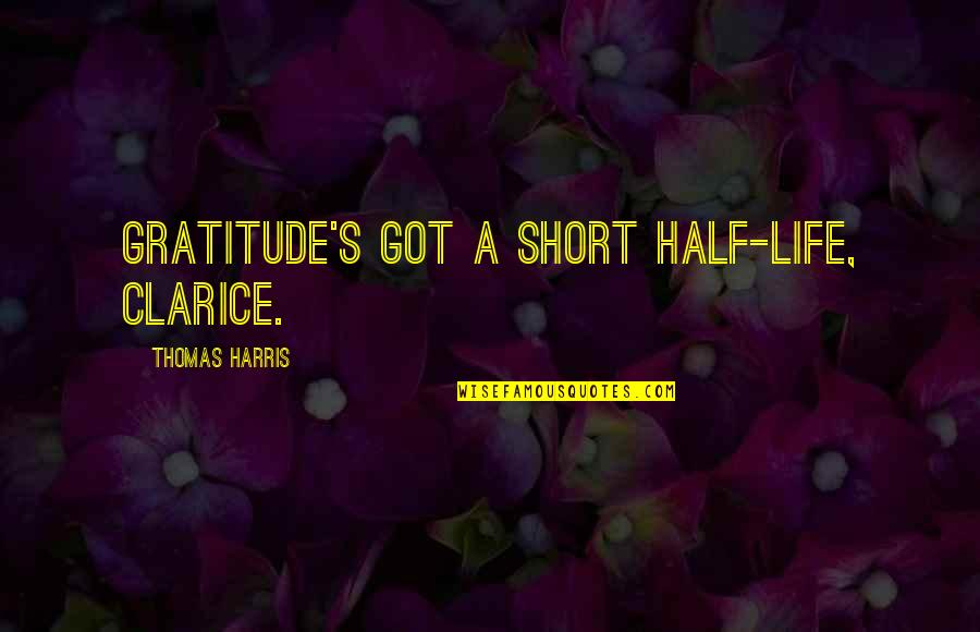 Riefenstahl Quotes By Thomas Harris: Gratitude's got a short half-life, Clarice.