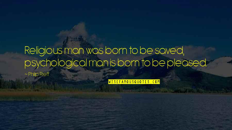 Rieff Quotes By Philip Rieff: Religious man was born to be saved, psychological