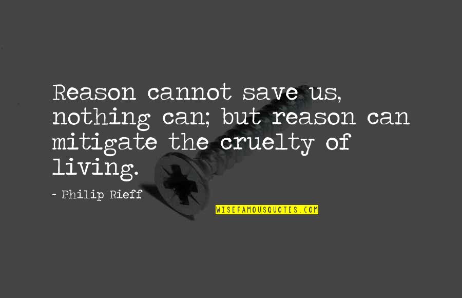 Rieff Quotes By Philip Rieff: Reason cannot save us, nothing can; but reason