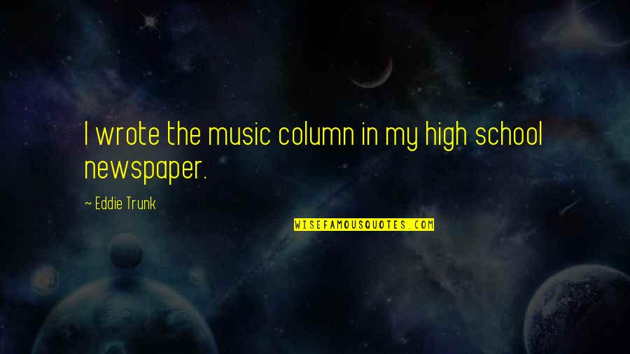 Rieff Schramm Quotes By Eddie Trunk: I wrote the music column in my high