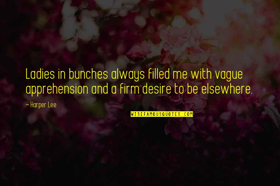 Rieff Schramm Quotes By Harper Lee: Ladies in bunches always filled me with vague Rieff Schramm Quotes By Harper Lee: Ladies in bunches always filled me with vague