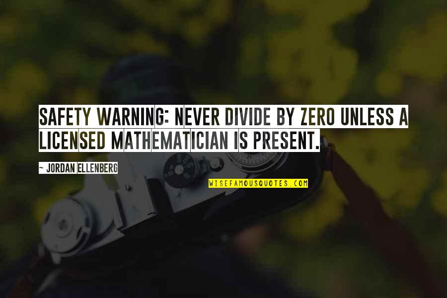 Riefing Quotes By Jordan Ellenberg: Safety warning: never divide by zero unless a