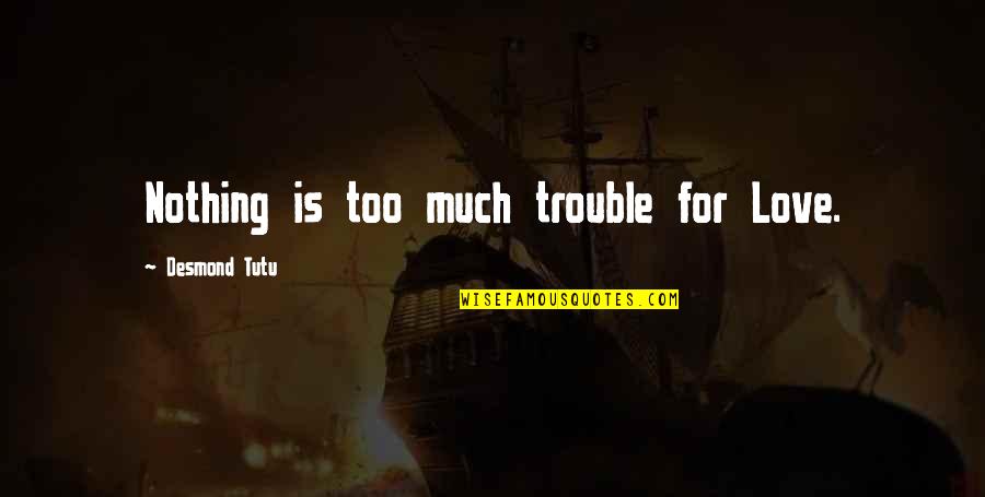 Riegel Quotes By Desmond Tutu: Nothing is too much trouble for Love. Riegel Quotes By Desmond Tutu: Nothing is too much trouble for Love.