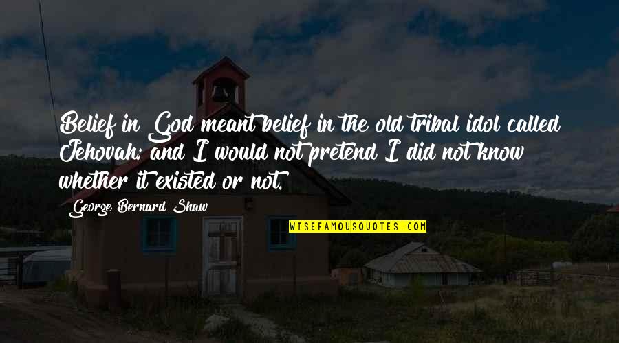 Riegelman And Mueckler Quotes By George Bernard Shaw: Belief in God meant belief in the old Riegelman And Mueckler Quotes By George Bernard Shaw: Belief in God meant belief in the old