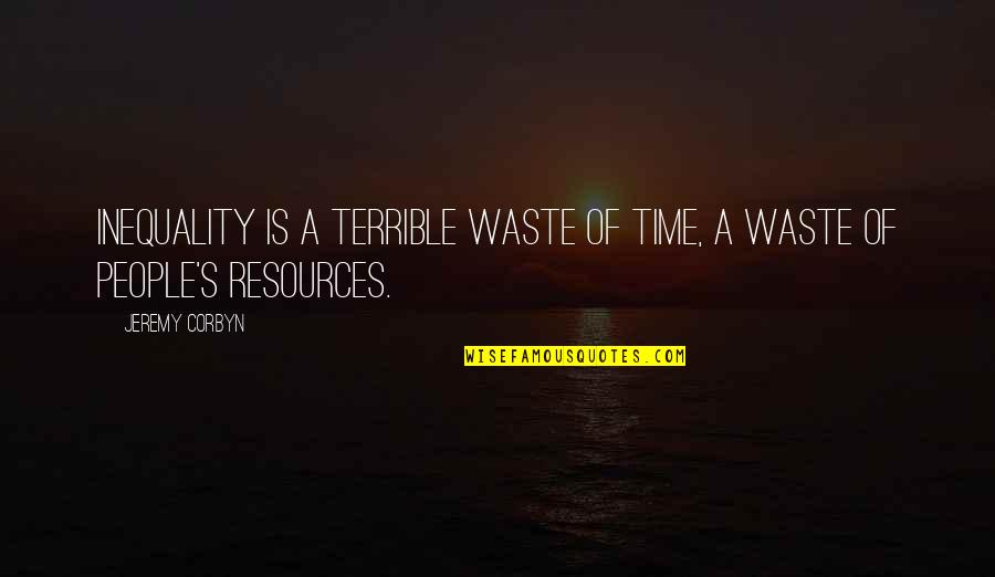 Riegelman And Mueckler Quotes By Jeremy Corbyn: Inequality is a terrible waste of time, a